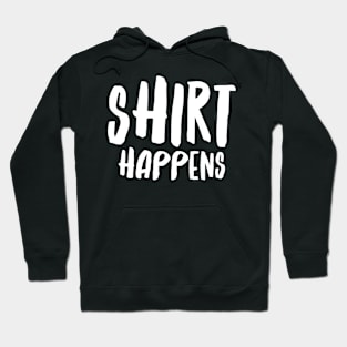 Shirt Happens - funny saying Hoodie